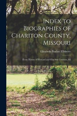 Index to Biographies of Chariton County, Missouri: From History of Howard and Chariton Counties, Mi - Ellsberry, Elizabeth Prather