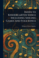 Index to Kindergarten Songs Including Singing Games and Folk Songs