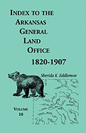 Index to the Arkansas General Land Office, 1820-1907, Volume Ten: Covering the Counties of Miller, Lafayette, Columbia, Ouchita, Calhoun and Clark