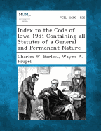 Index to the Code of Iowa 1954 Containing All Statutes of a General and Permanent Nature