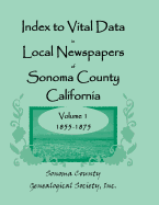 Index to Vital Data in Local Newspapers of Sonoma County, California, Volume 1, 1855-1875