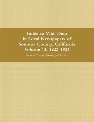 Index to Vital Data in Local Newspapers of Sonoma County, California, Volume 13: 1922-1924 - Sonoma County Genealogical Society