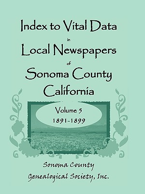 Index to Vital Data in Local Newspapers of Sonoma County, California, Volume 5, 1891-1899 - Sonoma County Genealogical Society, Inc