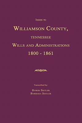 Index to Williamson County, Tennessee Wills and Administrations 1800-1861 - Sistler, Byron, and Sistler, Barbara