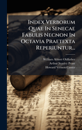 Index Verborum Quae In Senecae Fabulis Necnon In Octavia Praetexta Reperiuntur...