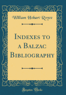 Indexes to a Balzac Bibliography (Classic Reprint)