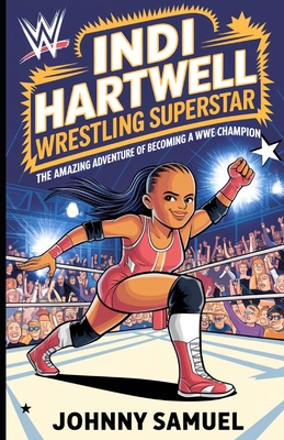 Indi Hartwell: WRESTLING SUPERSTAR: The Amazing Adventure of Becoming a WWE Champion - Samuel, Johnny