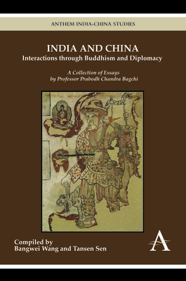 India and China: Interactions through Buddhism and Diplomacy: A Collection of Essays by Professor Prabodh Chandra Bagchi - Wang, Bangwei (Compiled by), and Sen, Tansen (Compiled by)