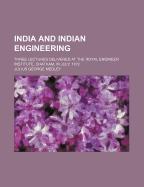 India and Indian Engineering; Three Lectures Delivered at the Royal Engineer Institute, Chatham, in July, 1872