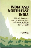 India and North-East India: Mind, Politics and the Process of Integration, 1946-1950 - Nag, Sajal