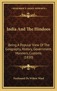 India and the Hindoos: Being a Popular View of the Geography, History, Government, Manners, Customs (1850)