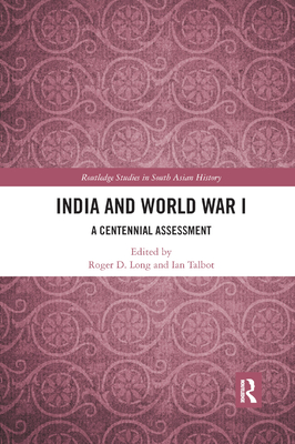 India and World War I: A Centennial Assessment - Long, Roger D., PhD (Editor), and Talbot, Ian (Editor)