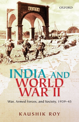 India and World War II: War, Armed Forces, and Society, 1939-45 - Roy, Kaushik