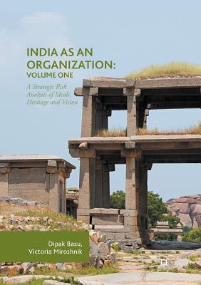 India as an Organization: Volume One: A Strategic Risk Analysis of Ideals, Heritage and Vision - Basu, Dipak, Professor, and Miroshnik, Victoria