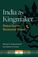 India as Kingmaker: Status Quo or Revisionist Power