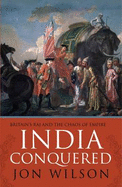 India Conquered: Britain's Raj and the Chaos of Empire