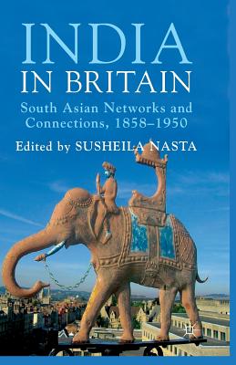 India in Britain: South Asian Networks and Connections, 1858-1950 - Nasta, Susheila