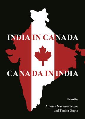 India in Canada: Canada in India - Gupta, Taniya (Editor), and Navarro-Tejero, Antonia (Editor)