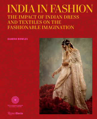 India in Fashion: The Impact of Indian Dress and Textiles on the Fashionable Imagination - Bowles, Hamish, and Bhandari, Vandana, Dr. (Contributions by), and Menkes, Suzy (Contributions by)