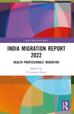 India Migration Report 2022: Health Professionals' Migration - Rajan, S Irudaya (Editor)