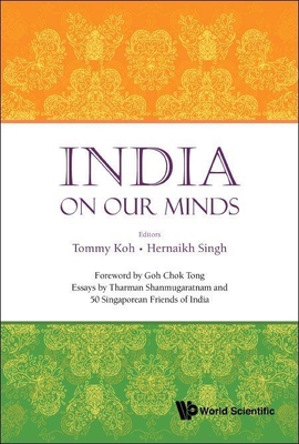 India on Our Minds: Essays by Tharman Shanmugaratnam and 50 Singaporean Friends of India - Koh, Tommy (Editor), and Singh, Hernaikh (Editor), and Goh, Chok Tong (Foreword by)