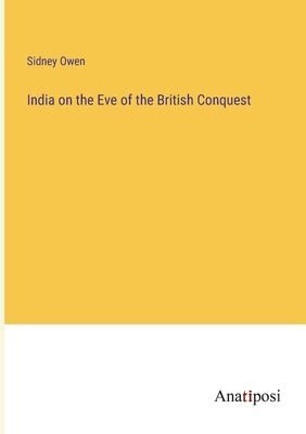 India on the Eve of the British Conquest - Owen, Sidney