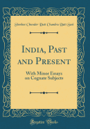 India, Past and Present: With Minor Essays on Cognate Subjects (Classic Reprint)