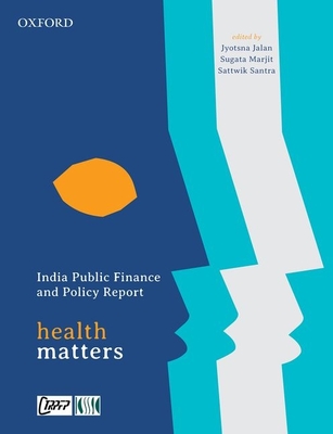 India Public Finance and Policy Report: Health Matters - Jalan, Jyotsna (Editor), and Marjit, Sugata (Editor), and Santra, Sattwik (Editor)