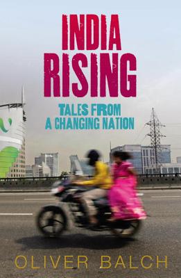 India Rising: Travels in Modern India - Balch, Oliver