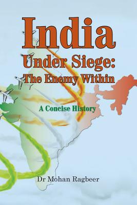 India: under seige, the enemy within, a concise history - Ragbeer, Mohan