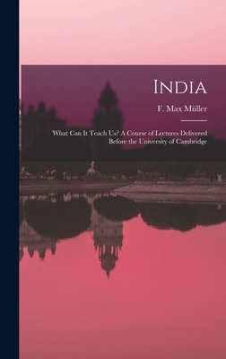 India: What Can It Teach Us? A Course of Lectures Delivered Before the University of Cambridge - Mu ller, F Max (Friedrich Max) 1823-1 (Creator)
