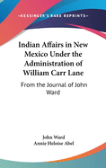 Indian Affairs in New Mexico Under the Administration of William Carr Lane: From the Journal of John Ward