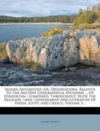 Indian Antiquities: Or, Dissertations, Relative to the Ancient Geographical Divisions ... of Hindostan: Compared, Throughout, with the Religion, Laws, Government and Literature of Persia, Egypt, and Greece, Volume 3...