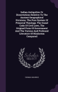 Indian Antiquities Or Dissertations Relative To The Ancient Geographical Divisions, The Pure System Of Primeval Theology, The Grand Code Of Civil Laws, The Original Form Of Government And The Various And Profound Literature Of Hindostan Compared