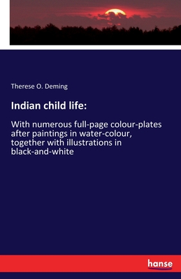 Indian child life: With numerous full-page colour-plates after paintings in water-colour, together with illustrations in black-and-white - Deming, Therese O