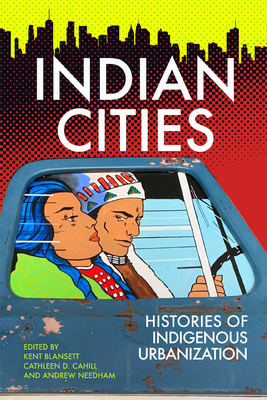Indian Cities: Histories of Indigenous Urbanization - Blansett, Kent (Editor), and Cahill, Cathleen D (Editor), and Needham, Andrew (Editor)