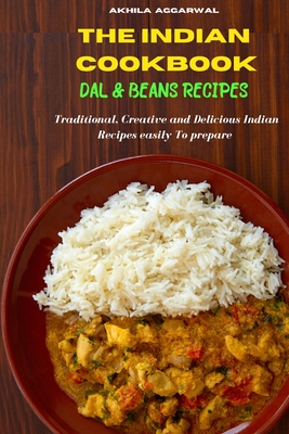 Indian Cookbook Dal and Beans Recipes: Traditional, Creative and Delicious Indian Recipes To prepare easily at home - Aggarwal, Akhila