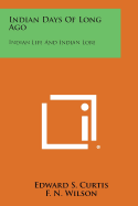 Indian Days of Long Ago: Indian Life and Indian Lore - Curtis, Edward S
