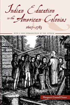 Indian Education in the American Colonies, 1607-1783 - Szasz, Margaret Connell