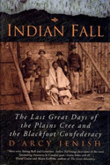 Indian Fall: The Last Great Days of the Plains Cree and the Blackfoot Confederacy