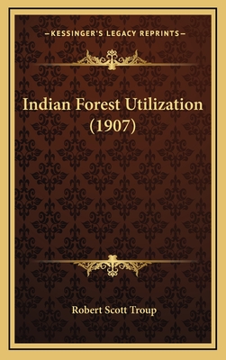 Indian Forest Utilization (1907) - Troup, Robert Scott