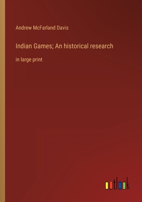Indian Games; An historical research: in large print - Davis, Andrew McFarland