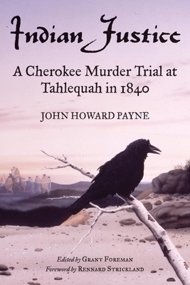 Indian Justice: A Cherokee Murder Trial at Tahlequah in 1840 - Payne, John Howard, and Foreman, Grant (Editor), and Strickland, Rennard (Foreword by)