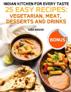 Indian Kitchen for Every Taste: 25 Best Recipes: Vegetarian, Meat, Desserts and Drinks