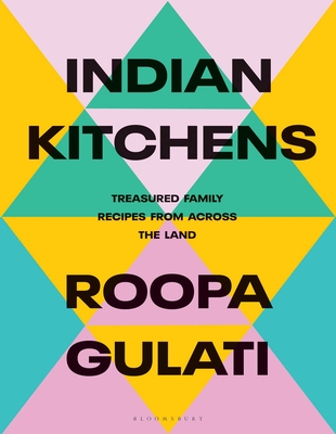 Indian Kitchens: Treasured Family Recipes from Across the Land - Gulati, Roopa