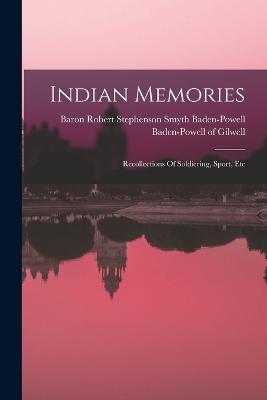 Indian Memories; Recollections Of Soldiering, Sport, Etc - Baden-Powell of Gilwell, Robert Steph (Creator)