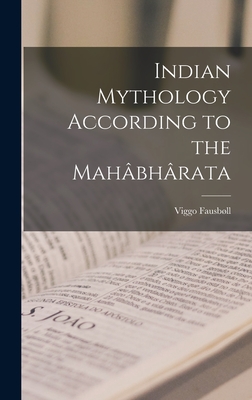 Indian Mythology According to the Mahbhrata - Fausbll, Viggo