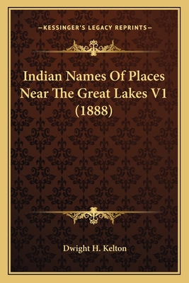 Indian Names Of Places Near The Great Lakes V1 (1888) - Kelton, Dwight H