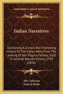 Indian Narratives: Containing A Correct And Interesting History Of The Indian Wars, From The Landing Of Our Pilgrim Fathers, 1620 To General Wayne's Victory, 1794 (1854)