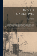 Indian Narratives [microform]: Containing a Correct and Interesting History of the Indian Wars, From the Landing of Our Pilgrim Fathers, 1620, to Gen. Wayne's Victory, 1794: to Which is Added a Correct Account of the Capture and Sufferings of Mrs....